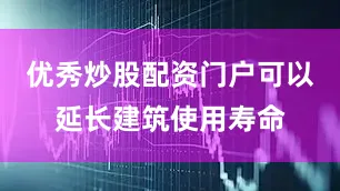 优秀炒股配资门户可以延长建筑使用寿命