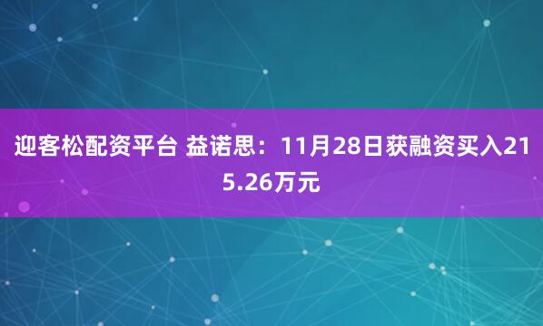 迎客松配资平台 益诺思：11月28日获融资买入215.26万元