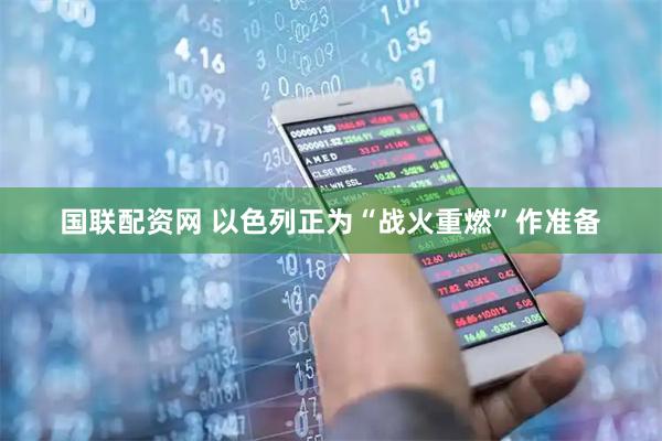国联配资网 以色列正为“战火重燃”作准备